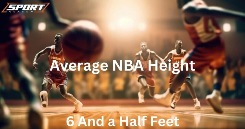 Average NBA Height Revealed: Team Breakdowns and Positional Insights