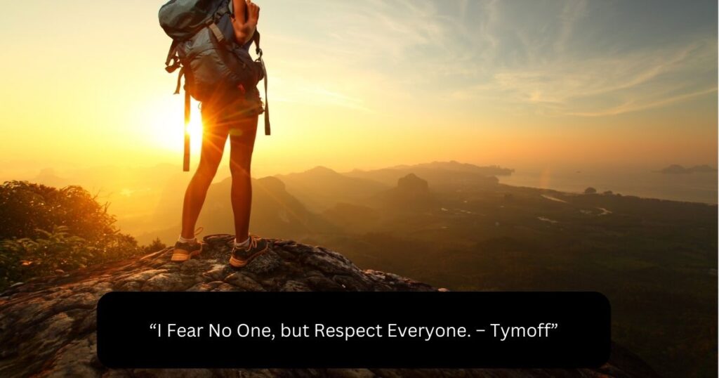 “I Fear No One, but Respect Everyone. – Tymoff”