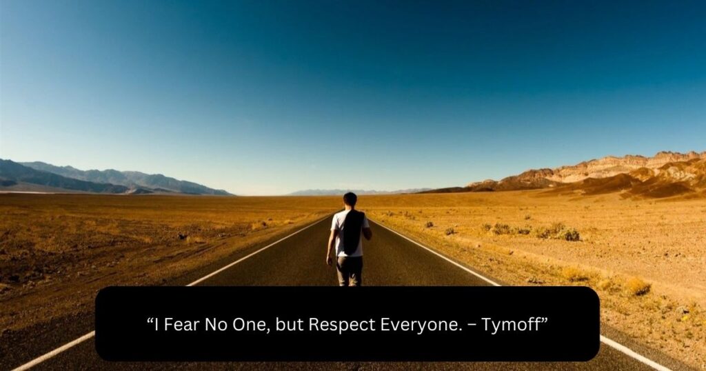 “I Fear No One, but Respect Everyone. – Tymoff”